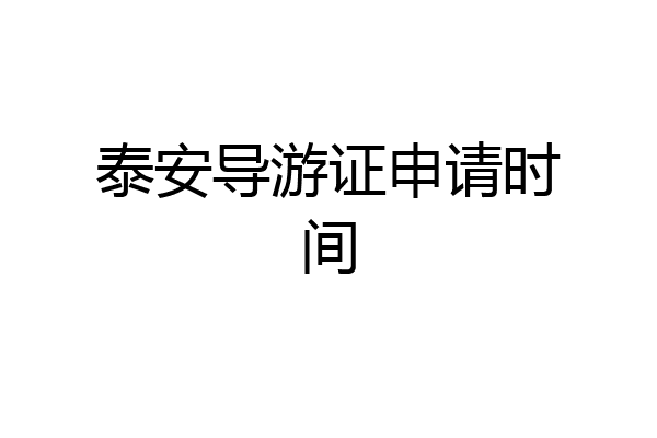 泰安导游证申请时间