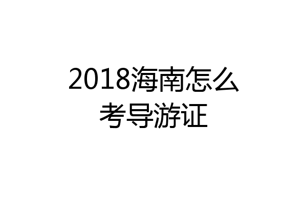 2018海南怎么考导游证