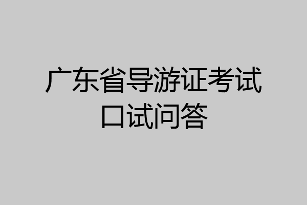 广东省导游证考试口试问答