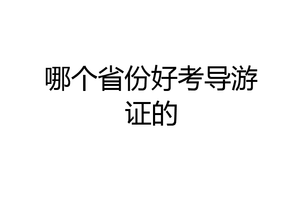 哪个省份好考导游证的