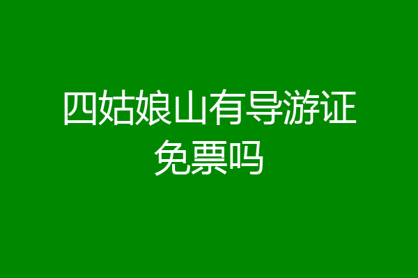 四姑娘山有导游证免票吗