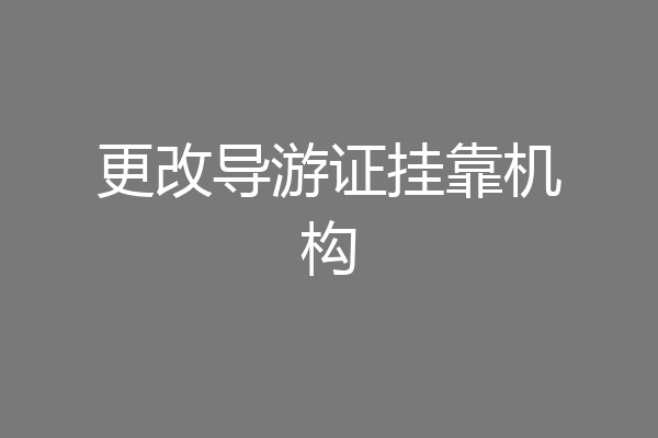 更改导游证挂靠机构