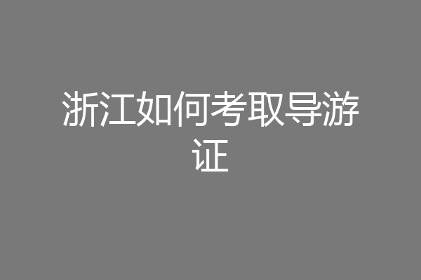 浙江如何考取导游证