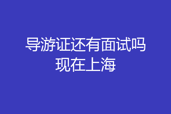 导游证还有面试吗现在上海