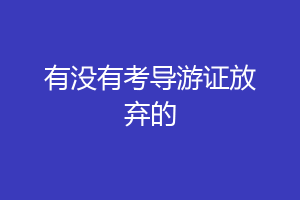 有没有考导游证放弃的