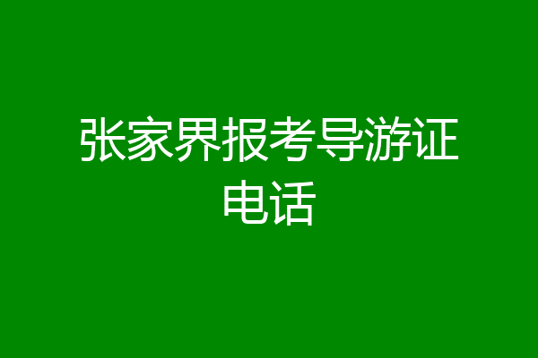 张家界报考导游证电话