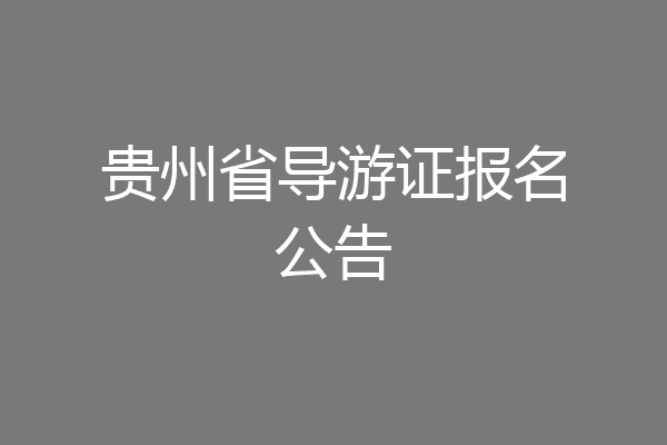贵州省导游证报名公告