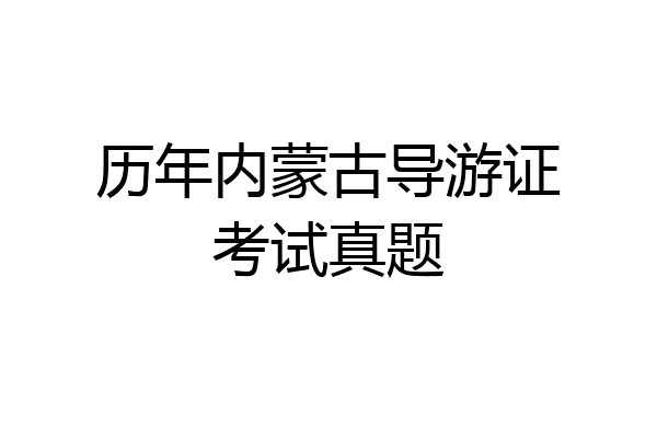 历年内蒙古导游证考试真题