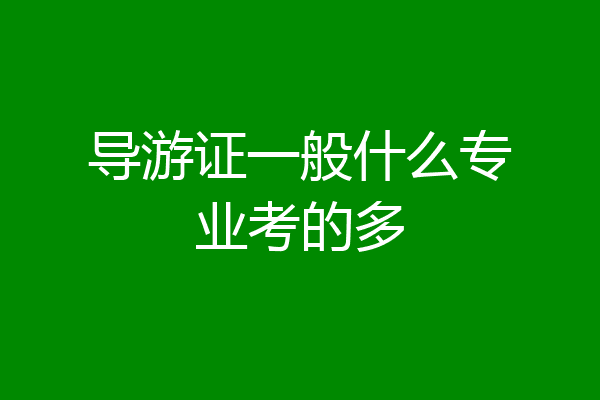 导游证一般什么专业考的多