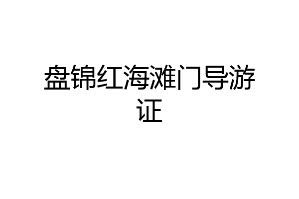 盘锦红海滩门导游证