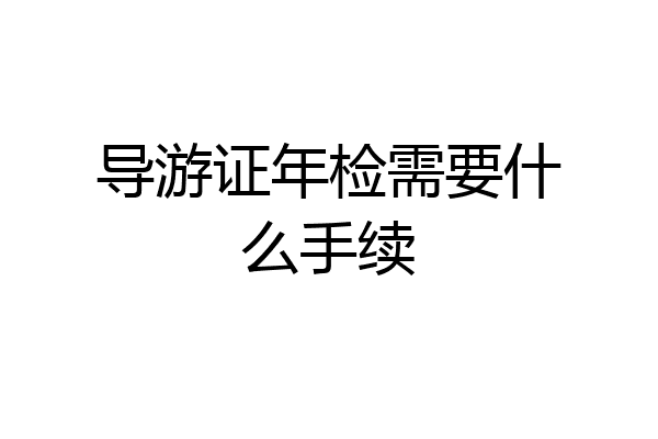 导游证年检需要什么手续