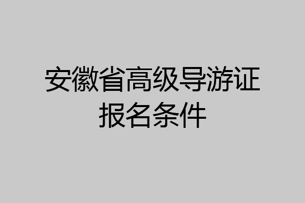 安徽省高级导游证报名条件
