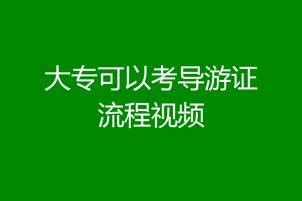 大专可以考导游证流程视频