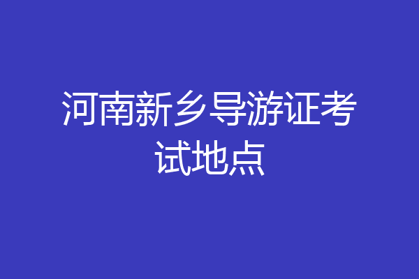 河南新乡导游证考试地点