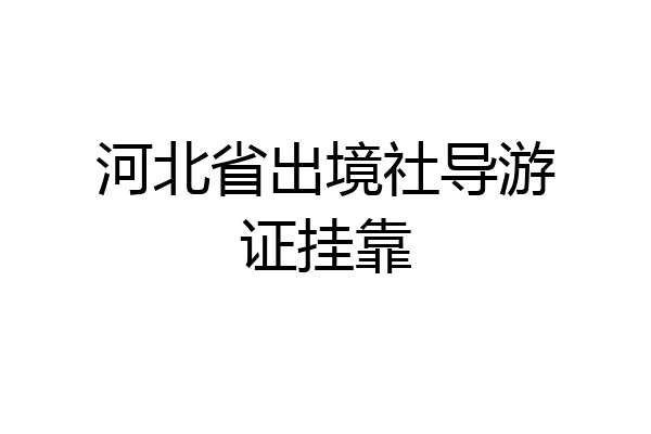 河北省出境社导游证挂靠