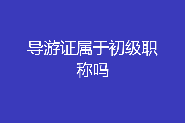 导游证属于初级职称吗