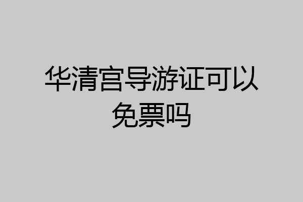 华清宫导游证可以免票吗