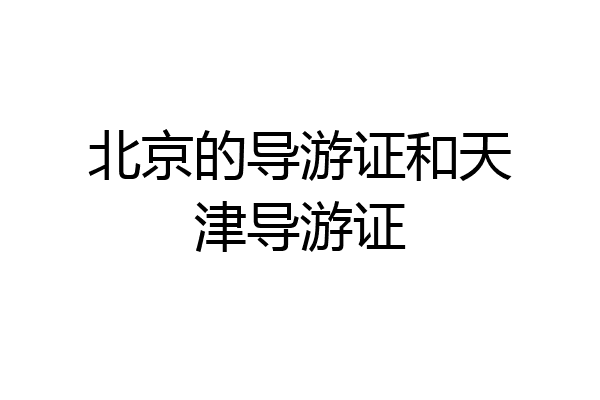 北京的导游证和天津导游证