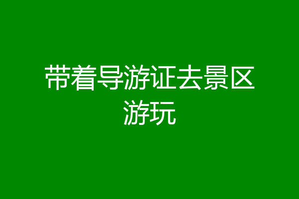 带着导游证去景区游玩