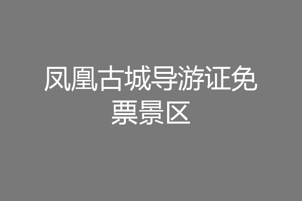 凤凰古城导游证免票景区
