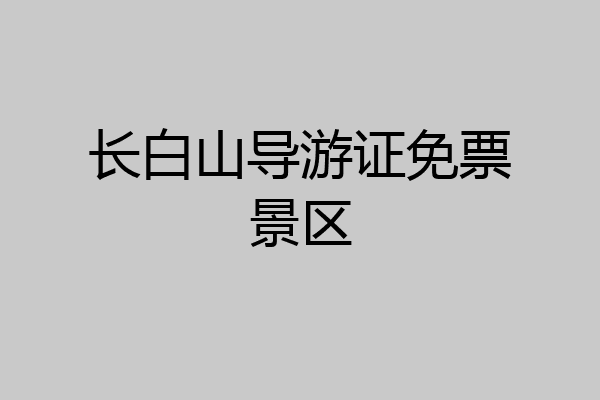 长白山导游证免票景区