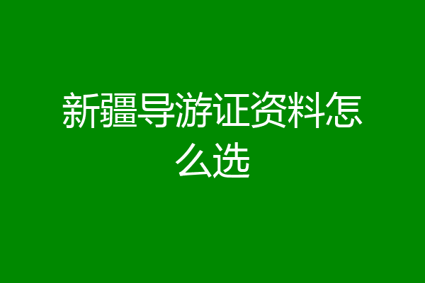 新疆导游证资料怎么选