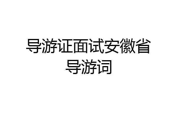 导游证面试安徽省导游词