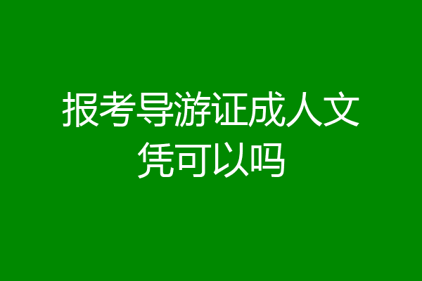 报考导游证成人文凭可以吗