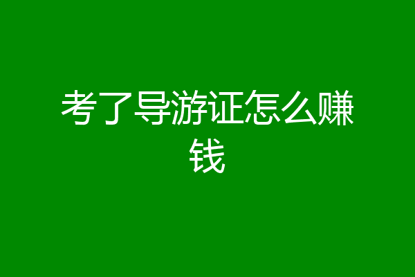 考了导游证怎么赚钱