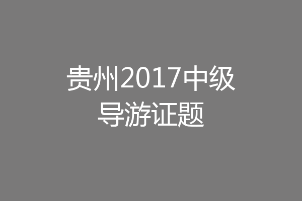 贵州2017中级导游证题