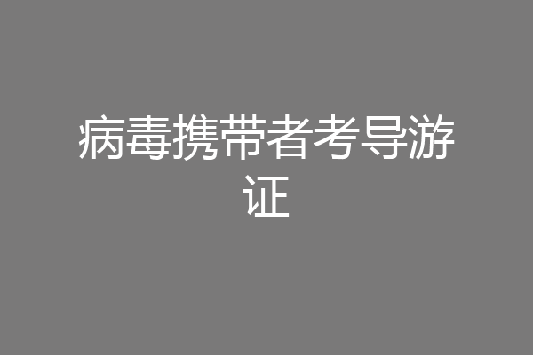 病毒携带者考导游证
