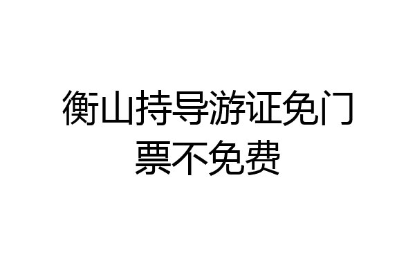 衡山持导游证免门票不免费