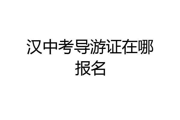 汉中考导游证在哪报名