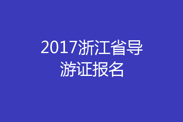 2017浙江省导游证报名