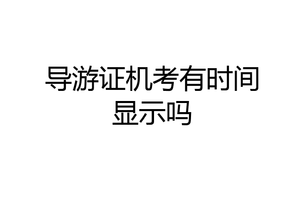 导游证机考有时间显示吗