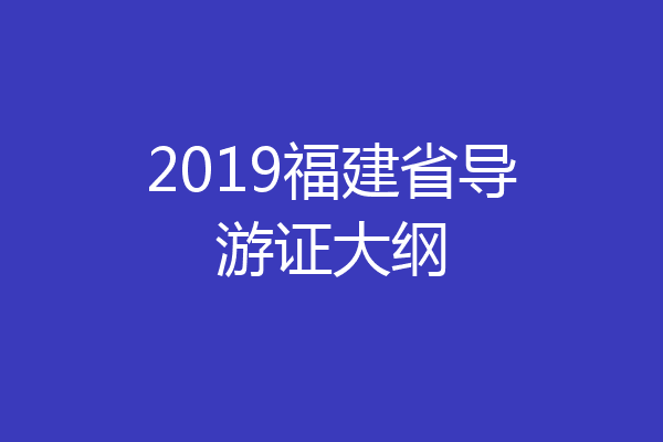 2019福建省导游证大纲