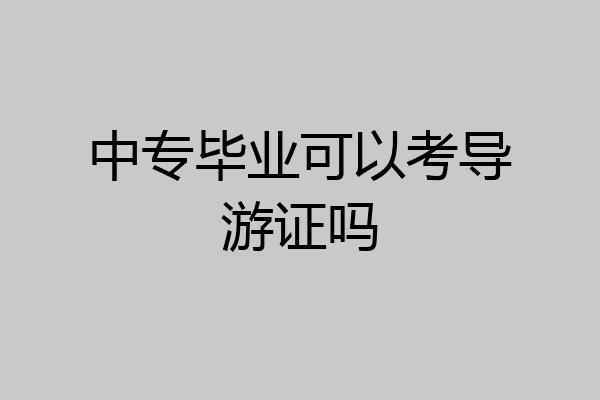 中专毕业可以考导游证吗