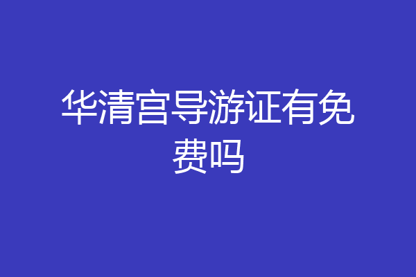 华清宫导游证有免费吗