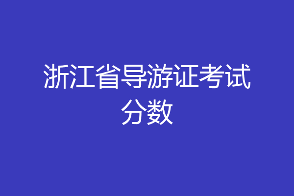 浙江省导游证考试分数