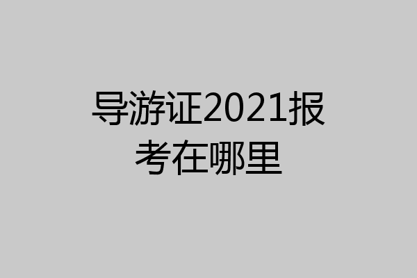 导游证2021报考在哪里