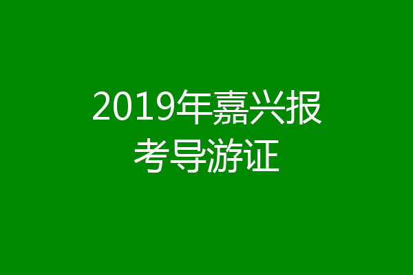 2019年嘉兴报考导游证