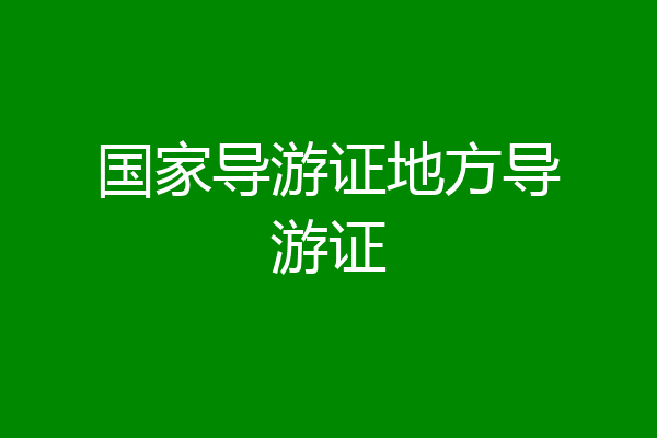 国家导游证地方导游证