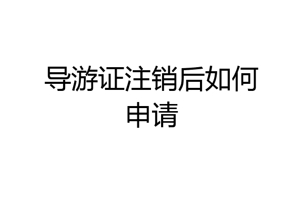 导游证注销后如何申请