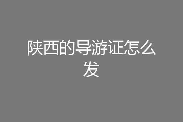陕西的导游证怎么发