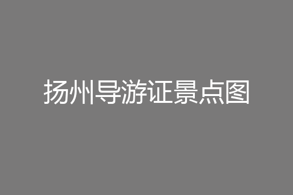 扬州导游证景点图