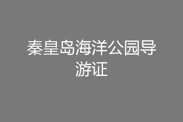秦皇岛海洋公园导游证