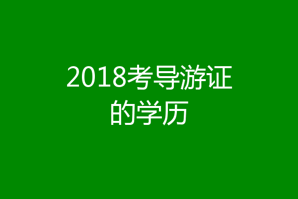 2018考导游证的学历