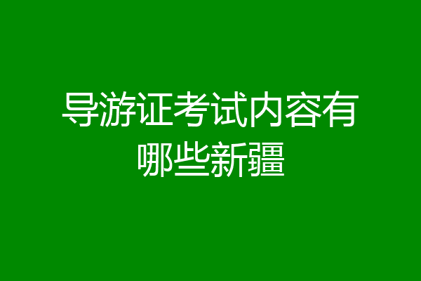 导游证考试内容有哪些新疆