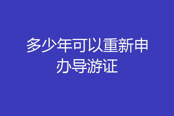 多少年可以重新申办导游证