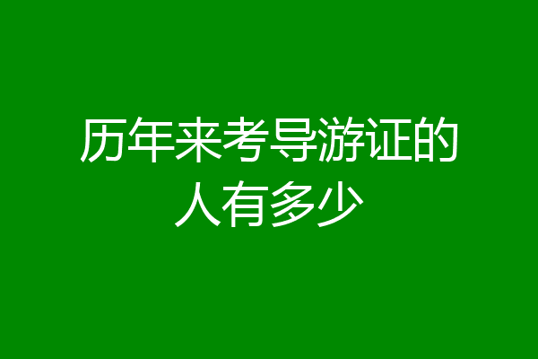 历年来考导游证的人有多少